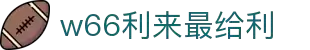 w66利来最给利_w66利来最给利的老牌